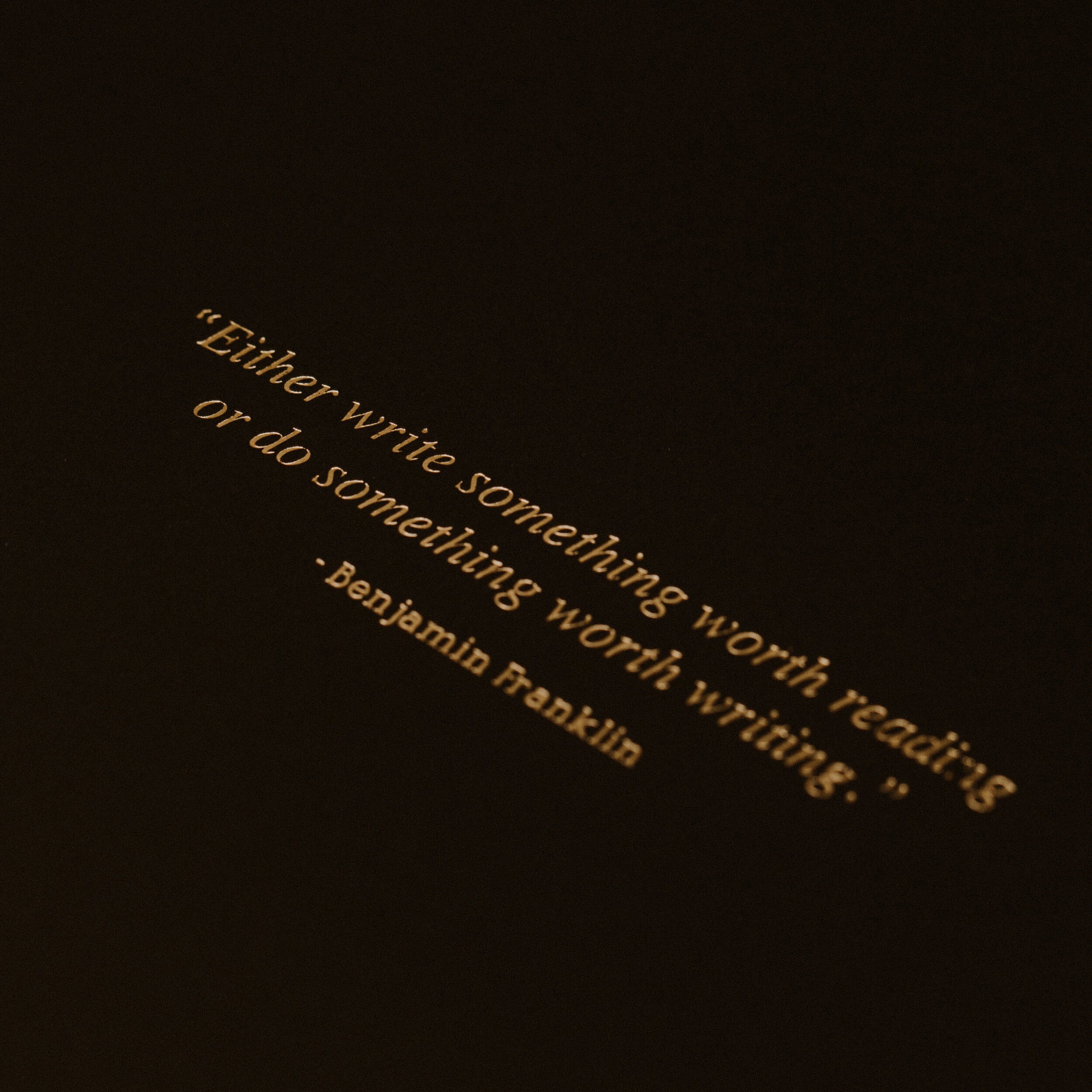 Quote: Either write something worth reading or do something worth writing. By Benjamin Franklin